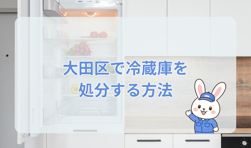 大田区で冷蔵庫を処分する方法